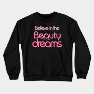 Believe in the beauty of your dreams :inspiration Quotes Crewneck Sweatshirt